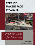 Terrific Makerspace Projects: A Practical Guide for Librarians (Volume 67) (Practical Guides for Librarians (67))