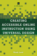 Creating Accessible Online Instruction Using Universal Design Principles (LITA Guides)