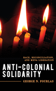 Anti-Colonial Solidarity: Race, Reconciliation, and MENA Liberation (Explorations in Contemporary Social-Political Philosophy)