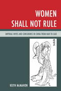 Women Shall Not Rule: Imperial Wives and Concubines in China from Han to Liao