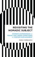 Revisiting the Nomadic Subject: Women's Experiences of Travelling Under Conditions of Forced Displacement (Radical Cultural Studies)