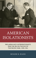 American Isolationists: Pro-Japan Anti-interventionists and the FBI on the Eve of the Pacific War, 1939├óΓé¼ΓÇ£1941