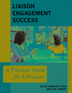 Liaison Engagement Success: A Practical Guide for Librarians (Practical Guides for Librarians, 76) (Volume 76)