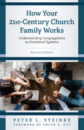 How Your 21st-Century Church Family Works: Understanding Congregations as Emotional Systems, Second Edition