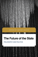 The Future of the State: Philosophy and Politics (Future Perfect: Images of the Time to Come in Philosophy, Politics and Cultural Studies)