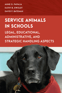 Service Animals in Schools: Legal, Educational, Administrative, and Strategic Handling Aspects (Special Education Law, Policy, and Practice)