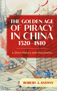 The Golden Age of Piracy in China, 1520├óΓé¼ΓÇ£1810: A Short History with Documents