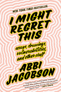 'I Might Regret This: Essays, Drawings, Vulnerabilities, and Other Stuff'