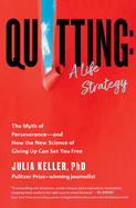 Quitting: A Life Strategy: The Myth of Perseverance├óΓé¼ΓÇóand How the New Science of Giving Up Can Set You Free