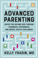 Advanced Parenting: Advice for Helping Kids Through Diagnoses, Differences, and Mental Health Challenges