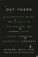 'Out There: A Scientific Guide to Alien Life, Antimatter, and Human Space Travel (for the Cosmically Curious)'