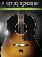 First 50 Songs by the Beatles You Should Play on Guitar: A Songbook with Accessible, Must-Know Favorites: One-of-a-Kind Collection of Accessible, Must-Know Favorites by the Beatles