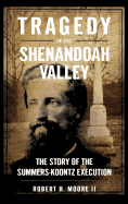 Tragedy in the Shenandoah Valley: The Story of the Summers-Koontz Execution