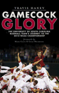 Gamecock Glory: The University of South Carolina Baseball Team's Journey to the 2010 NCAA Championship