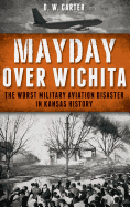 Mayday Over Wichita: The Worst Military Aviation Disaster in Kansas History