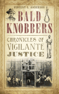 Bald Knobbers: : Chronicles of Vigilante Justice