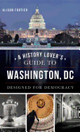 'A History Lover's Guide to Washington, D.C.: Designed for Democracy'