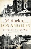 Victorian Los Angeles: : From Pio Pico to Angels Flight