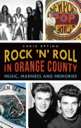 Rock 'n' Roll in Orange County: : Music, Madness and Memories