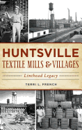 Huntsville Textile Mills & Villages: Linthead Legacy