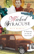 Wicked Syracuse: A History of Sin in Salt City