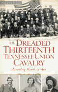 The Dreaded Thirteenth Tennessee Union Cavalry: Marauding Mountain Men