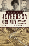 Notorious Jefferson County: Frontier Murder & Mayhem
