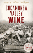 Cucamonga Valley Wine: The Lost Empire of American Winemaking