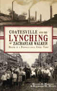 Coatesville and the Lynching of Zachariah Walker: : Death in a Pennsylvania Steel Town