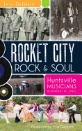 Rocket City Rock & Soul: : Huntsville Musicians Remember the 1960s