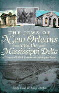 The Jews of New Orleans and the Mississippi Delta: : A History of Life and Community Along the Bayou