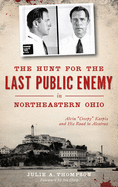 The Hunt for the Last Public Enemy in Northeastern Ohio: Alvin 'creepy' Karpis and His Road to Alcatraz (True Crime)