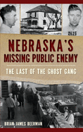 Nebraska's Missing Public Enemy: The Last of the Ghost Gang