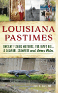 Louisiana Pastimes: Ancient Fishing Methods, the Hippo Bill, a Squirrel Stampede and Other Tales