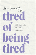 Tired of Being Tired: Receive God├óΓé¼Γäós Realistic Rest for Your Soul-Deep Exhaustion (Practical, Simple Tools to Help You Fight the Fatigue that Overwhelms and Holds You Back)