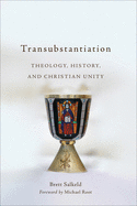 'Transubstantiation: Theology, History, and Christian Unity'