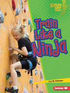 Train Like a Ninja (Lightning Bolt Books ├é┬« ├óΓé¼ΓÇó Ninja Mania)