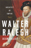 Walter Ralegh: Architect of Empire