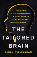 The Tailored Brain: From Ketamine, to Keto, to Companionship, A User├óΓé¼Γäós Guide to Feeling Better and Thinking Smarter