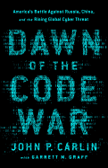 'Dawn of the Code War: America's Battle Against Russia, China, and the Rising Global Cyber Threat'