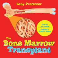 The Bone Marrow Transplant - Biology 4th Grade | Children's Biology Books