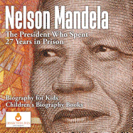 Nelson Mandela : The President Who Spent 27 Years in Prison - Biography for Kids | Children's Biography Books