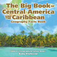 The Big Book of Central America and the Caribbean - Geography Facts Book | Children's Geography & Culture Books