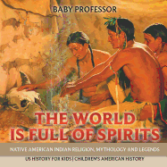 The World is Full of Spirits : Native American Indian Religion, Mythology and Legends - US History for Kids | Children's American History