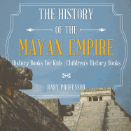 The History of the Mayan Empire - History Books for Kids | Children's History Books