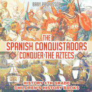The Spanish Conquistadors Conquer the Aztecs - History 4th Grade | Children's History Books
