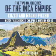 The Two Major Cities of the Inca Empire : Cuzco and Machu Picchu - History Kids Books | Children's History Books