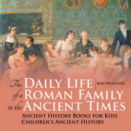 The Daily Life of a Roman Family in the Ancient Times - Ancient History Books for Kids | Children's Ancient History