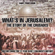 What's In Jerusalem? The Story of the Crusades - History Book for 11 Year Old | Children's History