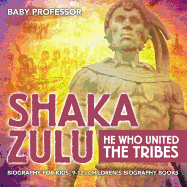 Shaka Zulu: He Who United the Tribes - Biography for Kids 9-12 | Children's Biography Books